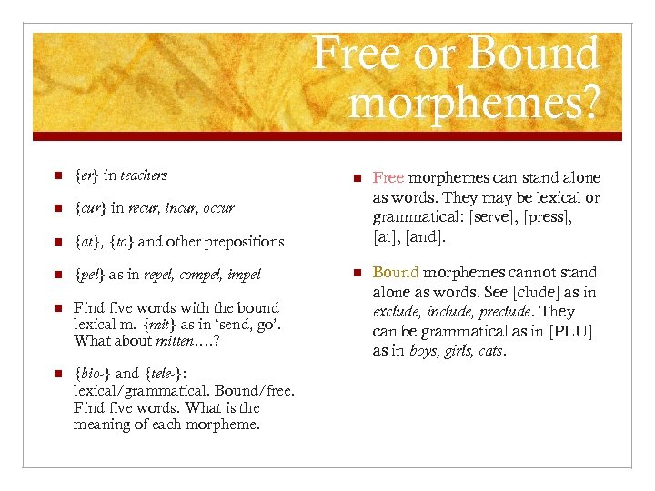 Free or Bound morphemes? n {er} in teachers n {cur} in recur, incur, occur