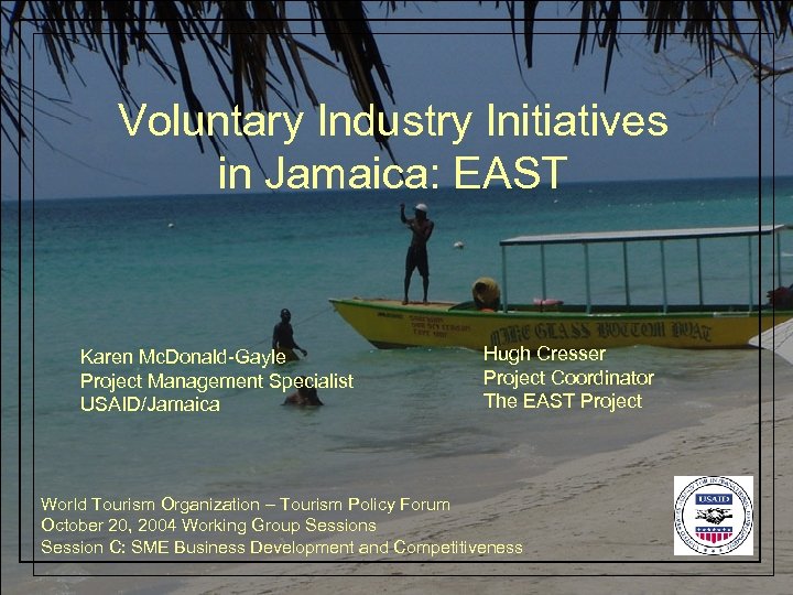 Voluntary Industry Initiatives in Jamaica: EAST Karen Mc. Donald-Gayle Project Management Specialist USAID/Jamaica Hugh