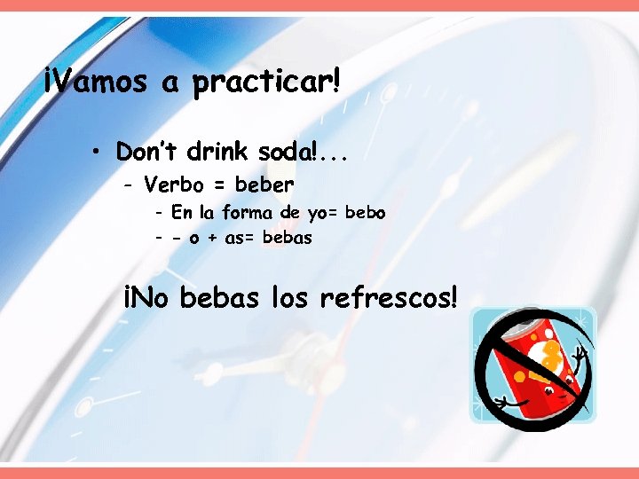 ¡Vamos a practicar! • Don’t drink soda!. . . - Verbo = beber -