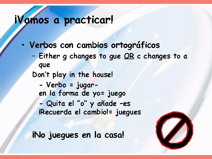 ¡Vamos a practicar! • Verbos con cambios ortográficos – Either g changes to gue