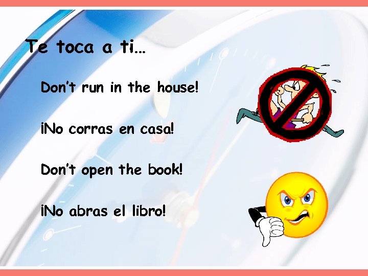 Te toca a ti… Don’t run in the house! ¡No corras en casa! Don’t