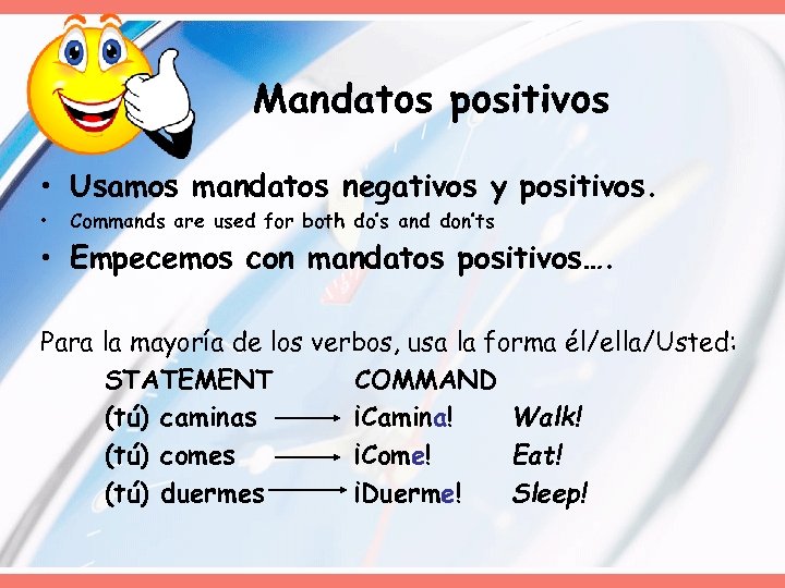 Mandatos positivos • Usamos mandatos negativos y positivos. • Commands are used for both