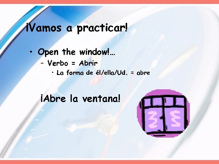 ¡Vamos a practicar! • Open the window!… – Verbo = Abrir • La forma