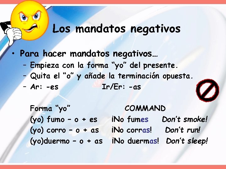 Los mandatos negativos • Para hacer mandatos negativos… – Empieza con la forma “yo”