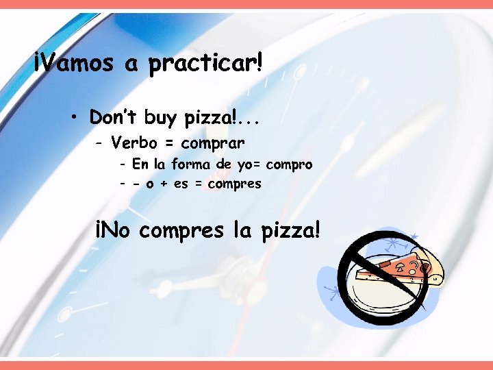 ¡Vamos a practicar! • Don’t buy pizza!. . . - Verbo = comprar -