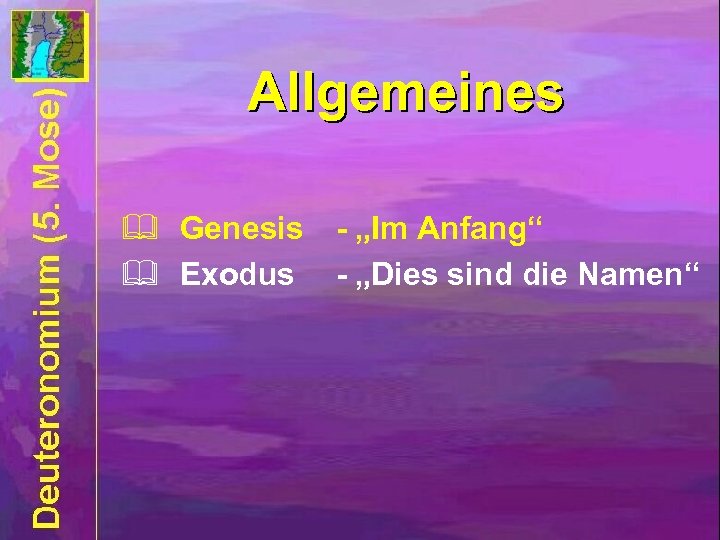 Allgemeines & Genesis - „Im Anfang“ & Exodus - „Dies sind die Namen“ 