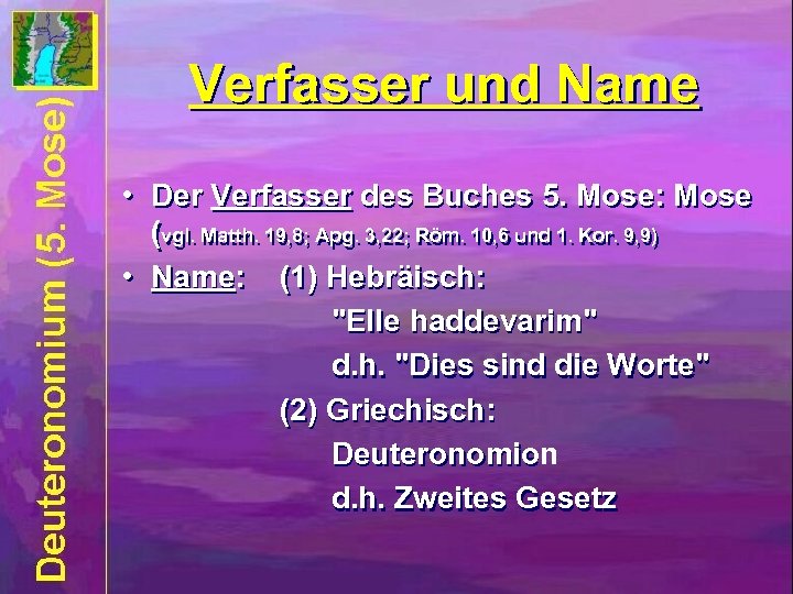 Verfasser und Name • Der Verfasser des Buches 5. Mose: Mose (vgl. Matth. 19,