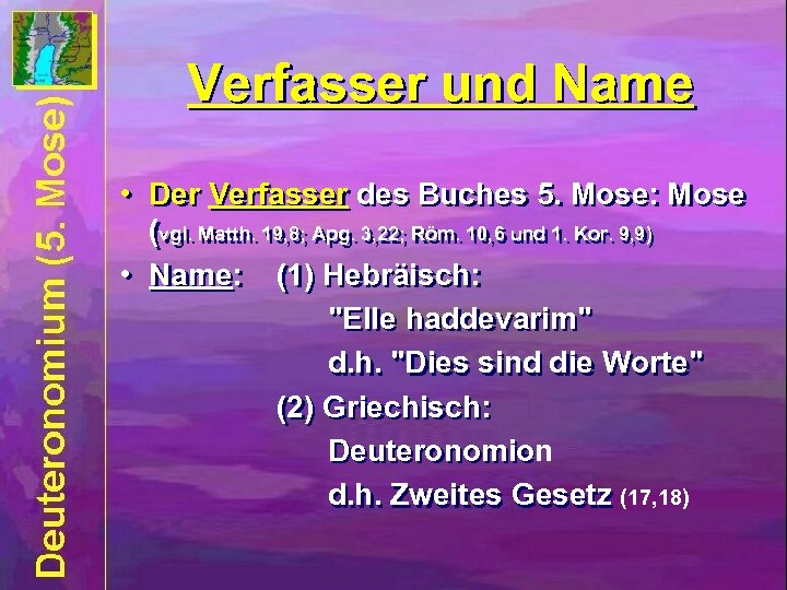 Verfasser und Name • Der Verfasser des Buches 5. Mose: Mose (vgl. Matth. 19,