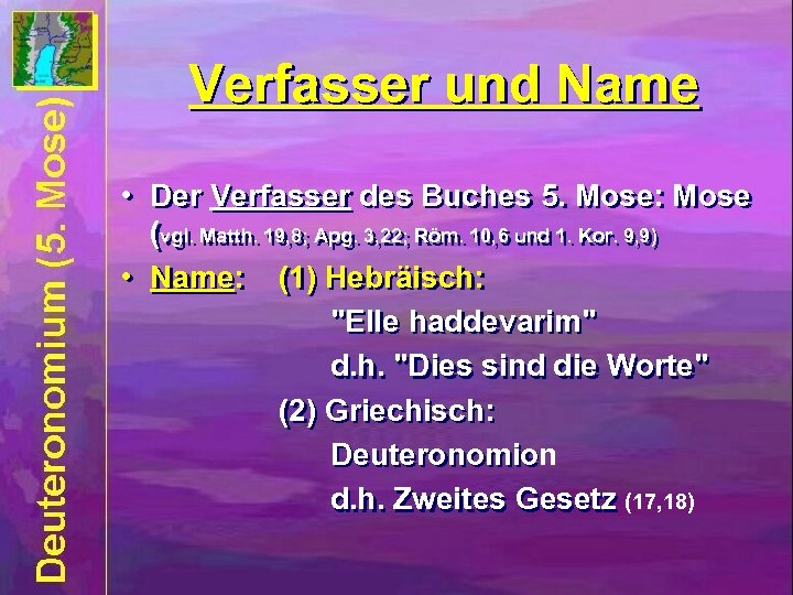 Verfasser und Name • Der Verfasser des Buches 5. Mose: Mose (vgl. Matth. 19,