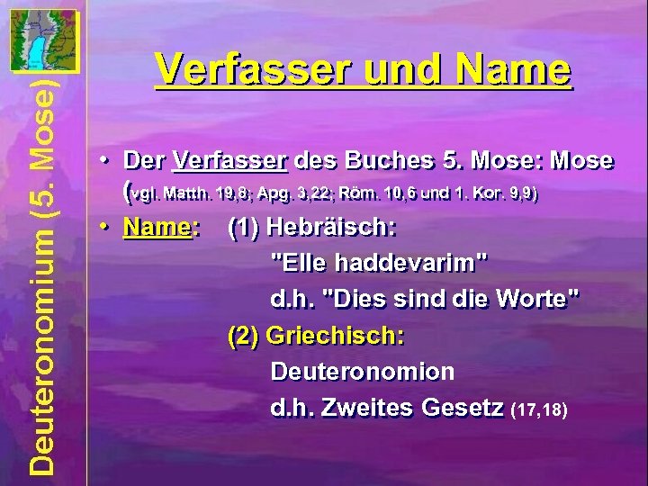 Verfasser und Name • Der Verfasser des Buches 5. Mose: Mose (vgl. Matth. 19,