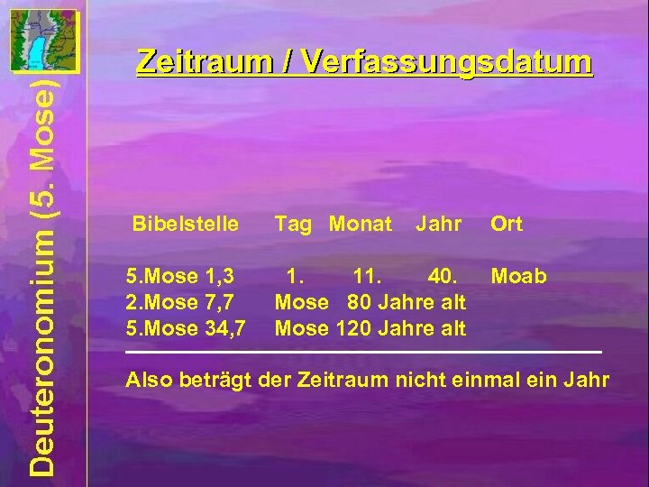 Zeitraum / Verfassungsdatum Bibelstelle Tag Monat Jahr 5. Mose 1, 3 2. Mose 7,