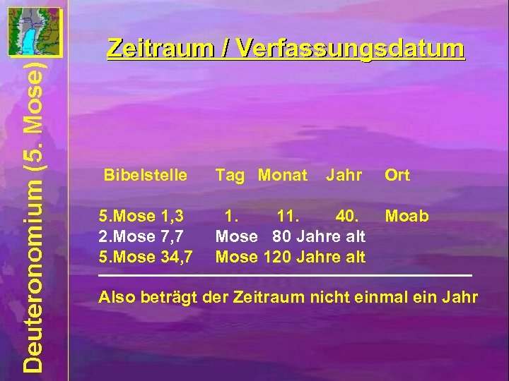 Zeitraum / Verfassungsdatum Bibelstelle Tag Monat Jahr 5. Mose 1, 3 2. Mose 7,