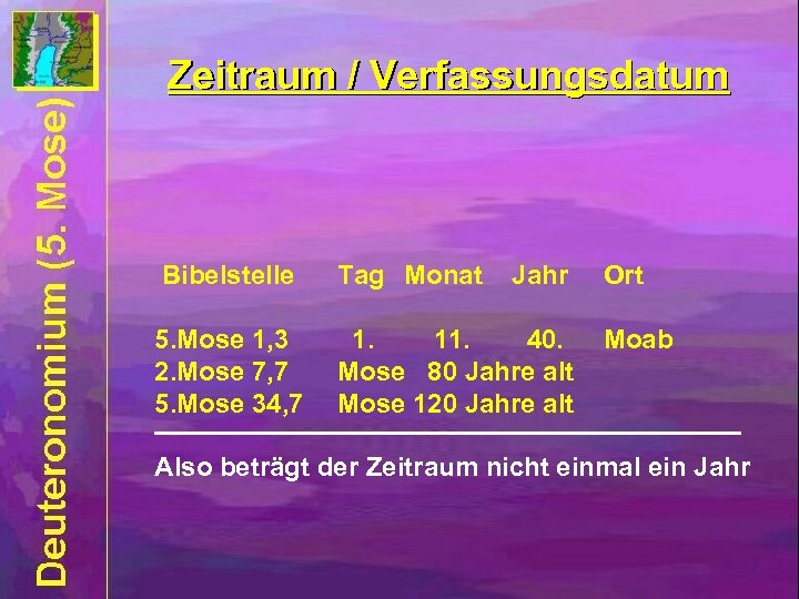 Zeitraum / Verfassungsdatum Bibelstelle Tag Monat Jahr 5. Mose 1, 3 2. Mose 7,