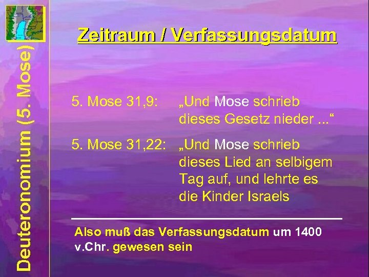 Zeitraum / Verfassungsdatum 5. Mose 31, 9: „Und Mose schrieb dieses Gesetz nieder. .