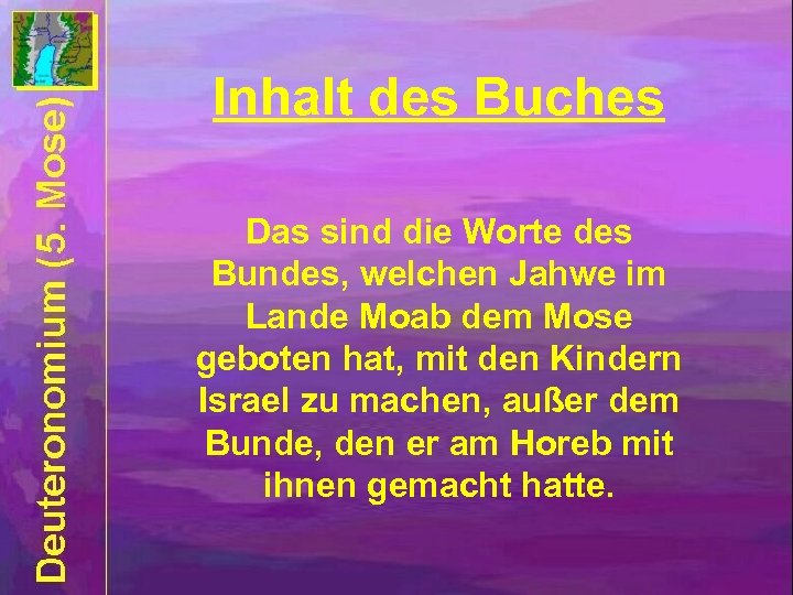 Inhalt des Buches Das sind die Worte des Bundes, welchen Jahwe im Lande Moab