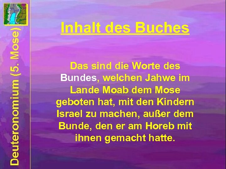 Inhalt des Buches Das sind die Worte des Bundes, welchen Jahwe im Lande Moab