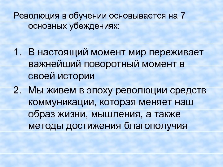Революция в обучении основывается на 7 основных убеждениях: 1. В настоящий момент мир переживает