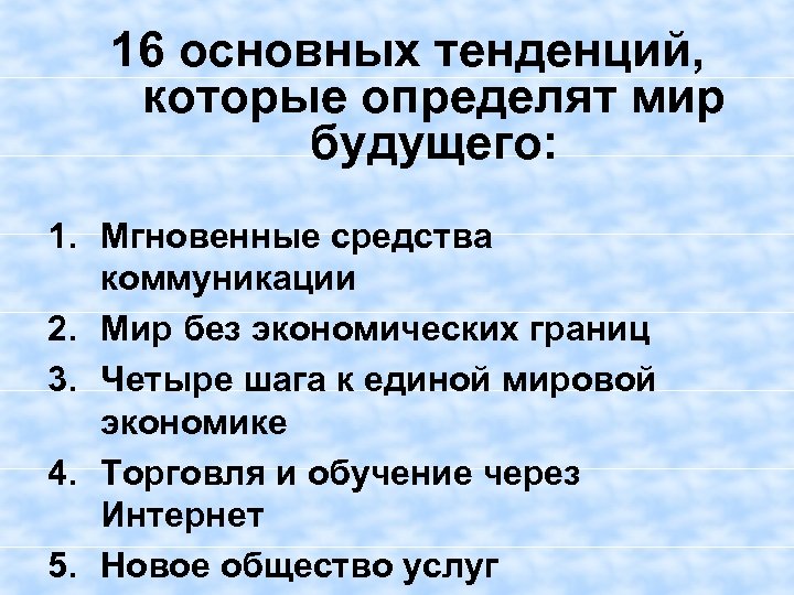 16 основных тенденций, которые определят мир будущего: 1. Мгновенные средства коммуникации 2. Мир без