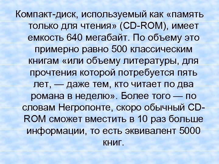 Компакт-диск, используемый как «память только для чтения» (CD-ROM), имеет емкость 640 мегабайт. По объему