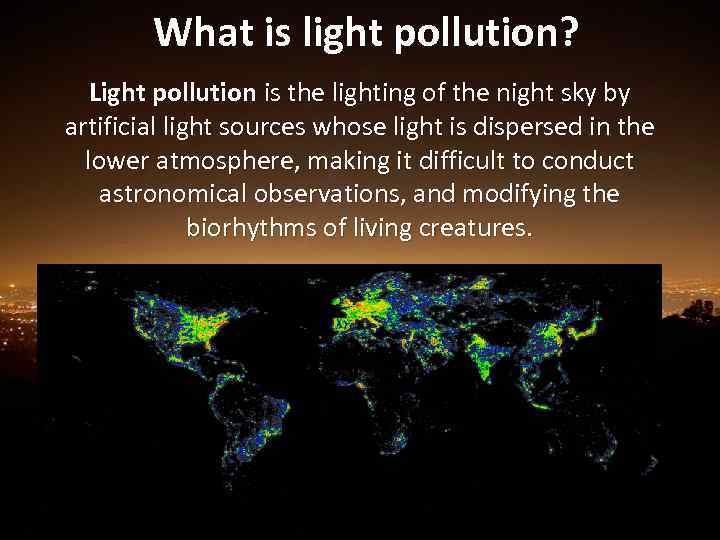 What is light pollution? Light pollution is the lighting of the night sky by