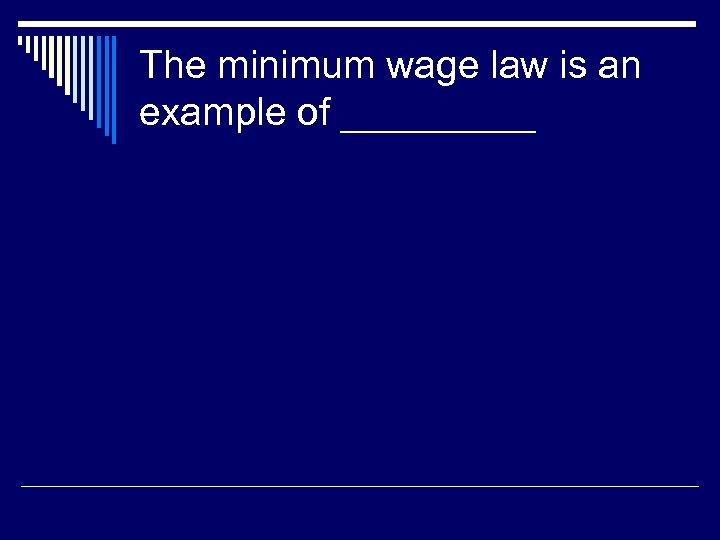 The minimum wage law is an example of _____ 