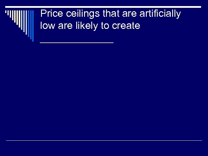 Price ceilings that are artificially low are likely to create _______ 