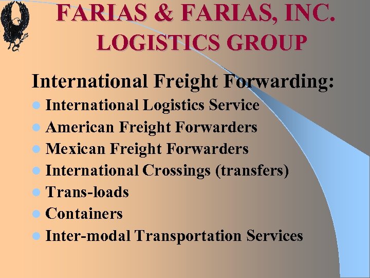 FARIAS & FARIAS, INC. LOGISTICS GROUP International Freight Forwarding: l International Logistics Service l