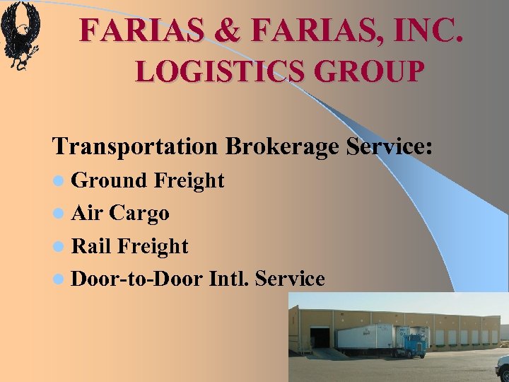FARIAS & FARIAS, INC. LOGISTICS GROUP Transportation Brokerage Service: l Ground Freight l Air