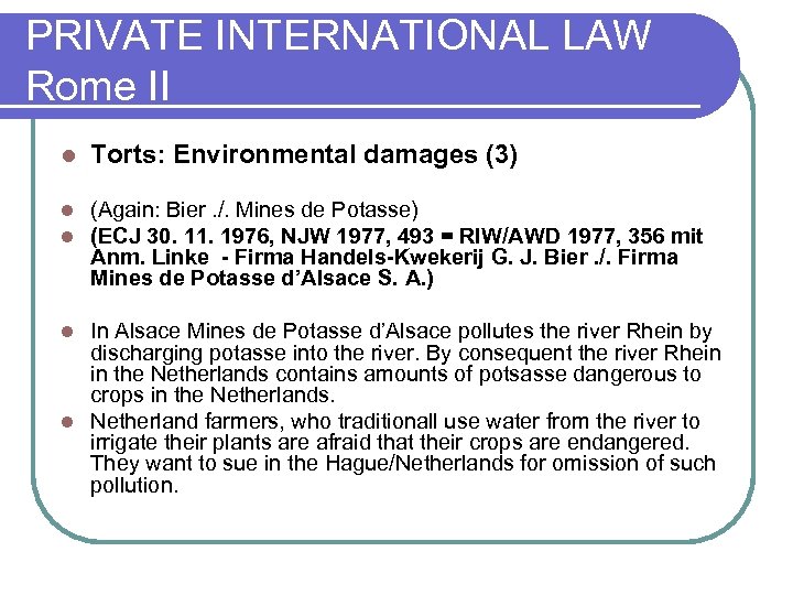 PRIVATE INTERNATIONAL LAW Rome II l Torts: Environmental damages (3) l l (Again: Bier.