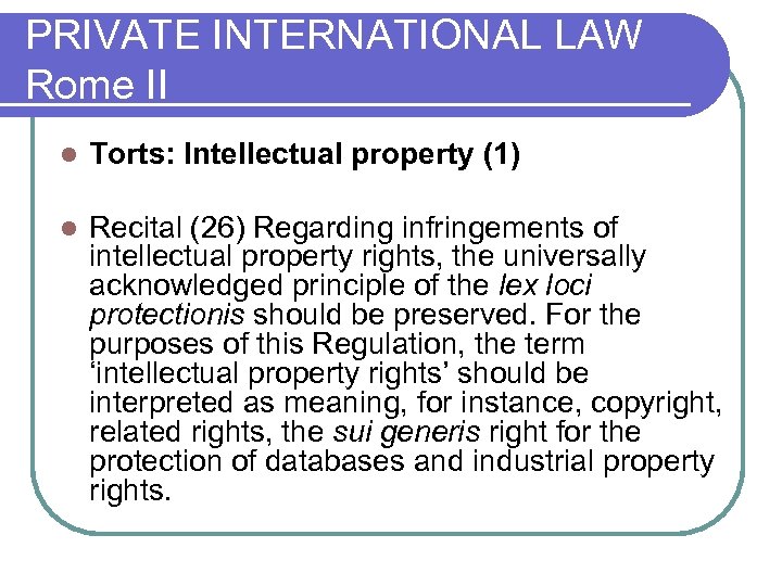 PRIVATE INTERNATIONAL LAW Rome II l Torts: Intellectual property (1) l Recital (26) Regarding