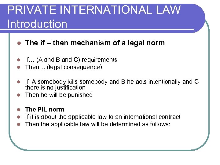 PRIVATE INTERNATIONAL LAW Introduction l The if – then mechanism of a legal norm