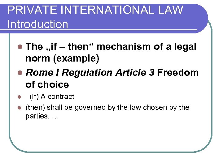 PRIVATE INTERNATIONAL LAW Introduction l The „if – then“ mechanism of a legal norm
