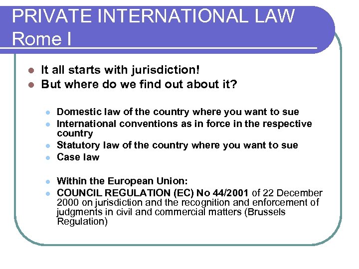PRIVATE INTERNATIONAL LAW Rome I l l It all starts with jurisdiction! But where