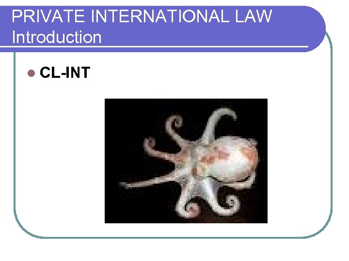 PRIVATE INTERNATIONAL LAW Introduction l CL-INT 