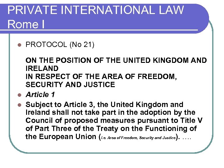 PRIVATE INTERNATIONAL LAW Rome I l PROTOCOL (No 21) ON THE POSITION OF THE