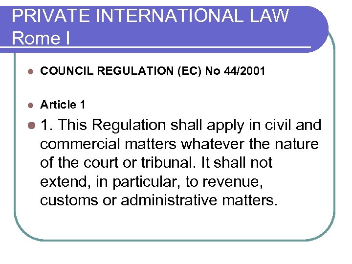 PRIVATE INTERNATIONAL LAW Rome I l COUNCIL REGULATION (EC) No 44/2001 l Article 1