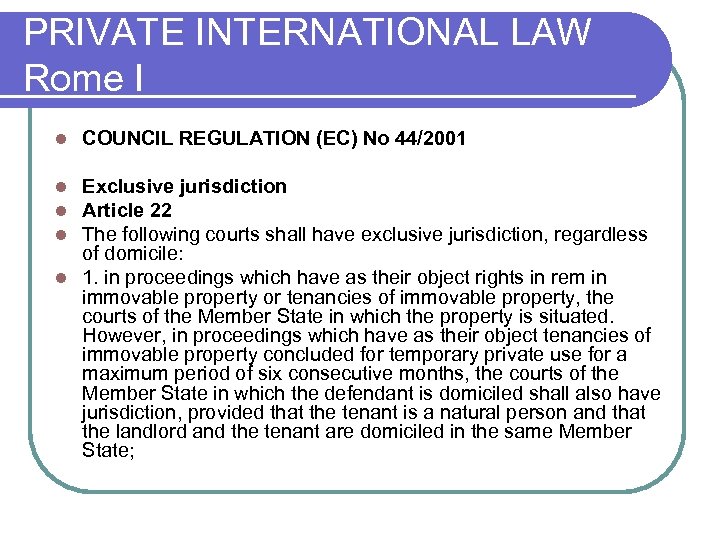 PRIVATE INTERNATIONAL LAW Rome I l COUNCIL REGULATION (EC) No 44/2001 Exclusive jurisdiction Article