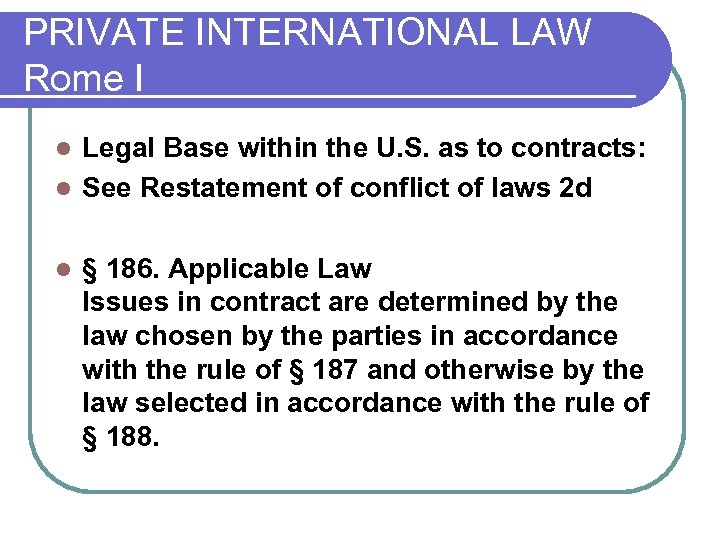 PRIVATE INTERNATIONAL LAW Rome I Legal Base within the U. S. as to contracts: