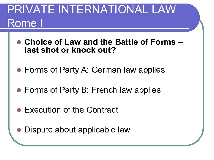 PRIVATE INTERNATIONAL LAW Rome I l Choice of Law and the Battle of Forms