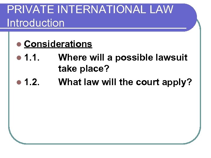 PRIVATE INTERNATIONAL LAW Introduction l Considerations l 1. 1. l 1. 2. Where will