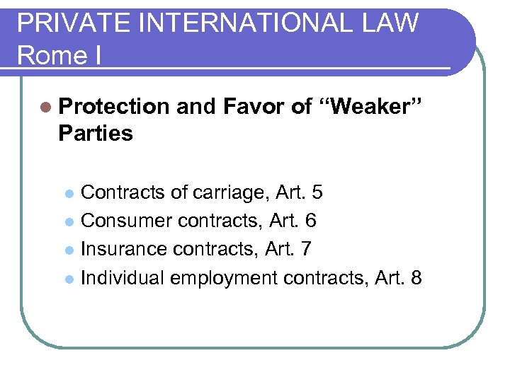 PRIVATE INTERNATIONAL LAW Rome I l Protection and Favor of “Weaker” Parties Contracts of