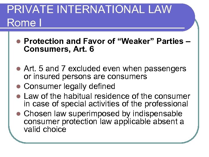 PRIVATE INTERNATIONAL LAW Rome I l Protection and Favor of “Weaker” Parties – Consumers,