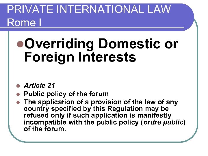PRIVATE INTERNATIONAL LAW Rome I l. Overriding Domestic or Foreign Interests l l l
