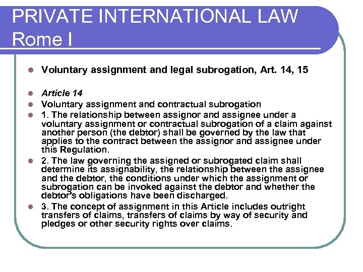 PRIVATE INTERNATIONAL LAW Rome I l Voluntary assignment and legal subrogation, Art. 14, 15
