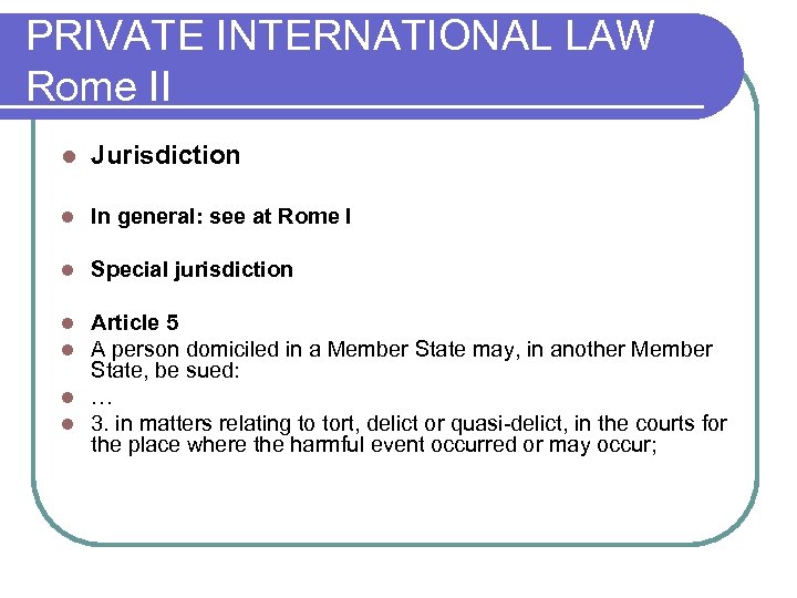 PRIVATE INTERNATIONAL LAW Rome II l Jurisdiction l In general: see at Rome I