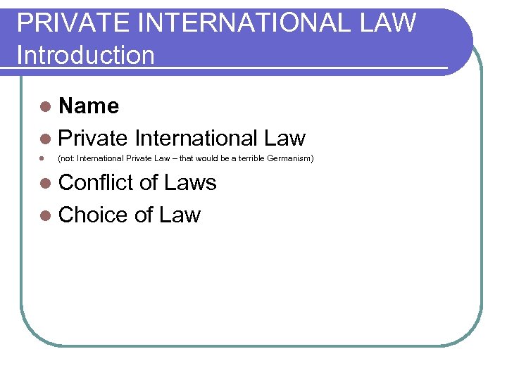 PRIVATE INTERNATIONAL LAW Introduction l Name l Private l International Law (not: International Private