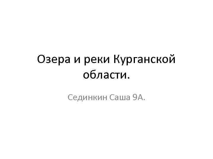 Озера и реки Курганской области. Сединкин Саша 9 А. 