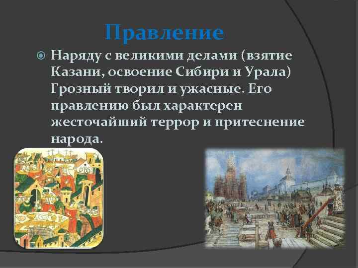 Правление Наряду с великими делами (взятие Казани, освоение Сибири и Урала) Грозный творил и
