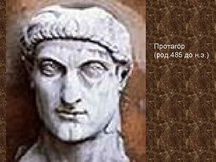 Протагор (род. 485 до н. э. ) 
