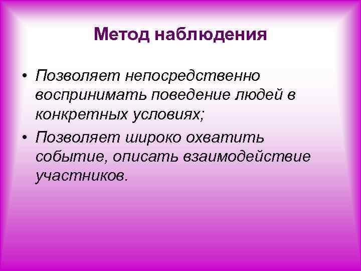 Метод наблюдения • Позволяет непосредственно воспринимать поведение людей в конкретных условиях; • Позволяет широко